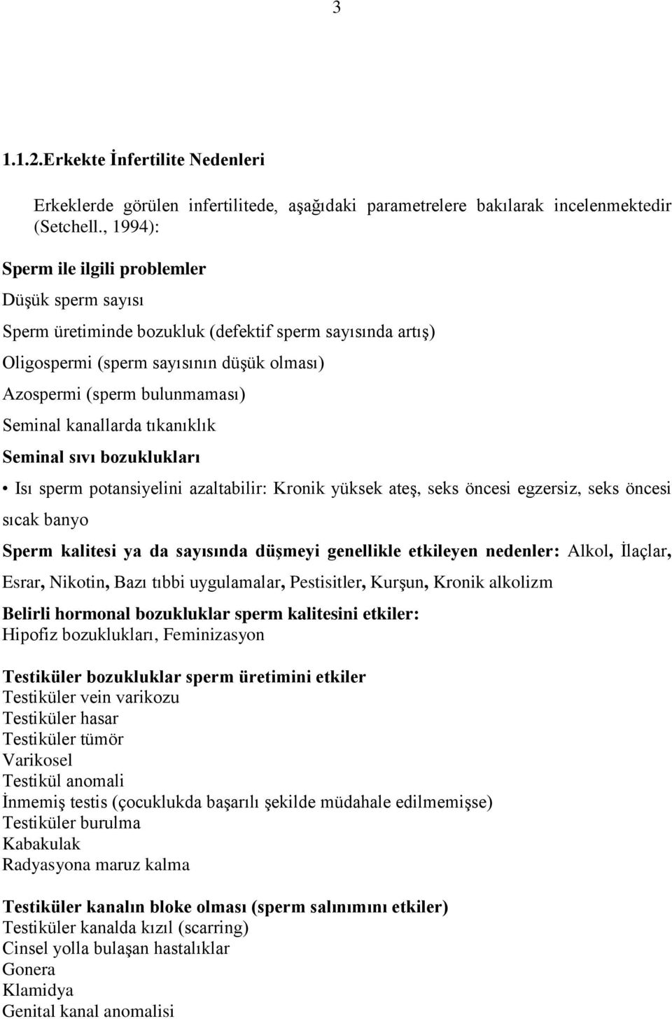 kanallarda tıkanıklık Seminal sıvı bozuklukları Isı sperm potansiyelini azaltabilir: Kronik yüksek ateş, seks öncesi egzersiz, seks öncesi sıcak banyo Sperm kalitesi ya da sayısında düşmeyi