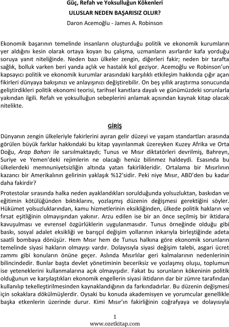 niteliğinde. Neden bazı ülkeler zengin, diğerleri fakir; neden bir tarafta sağlık, bolluk varken beri yanda açlık ve hastalık kol geziyor.