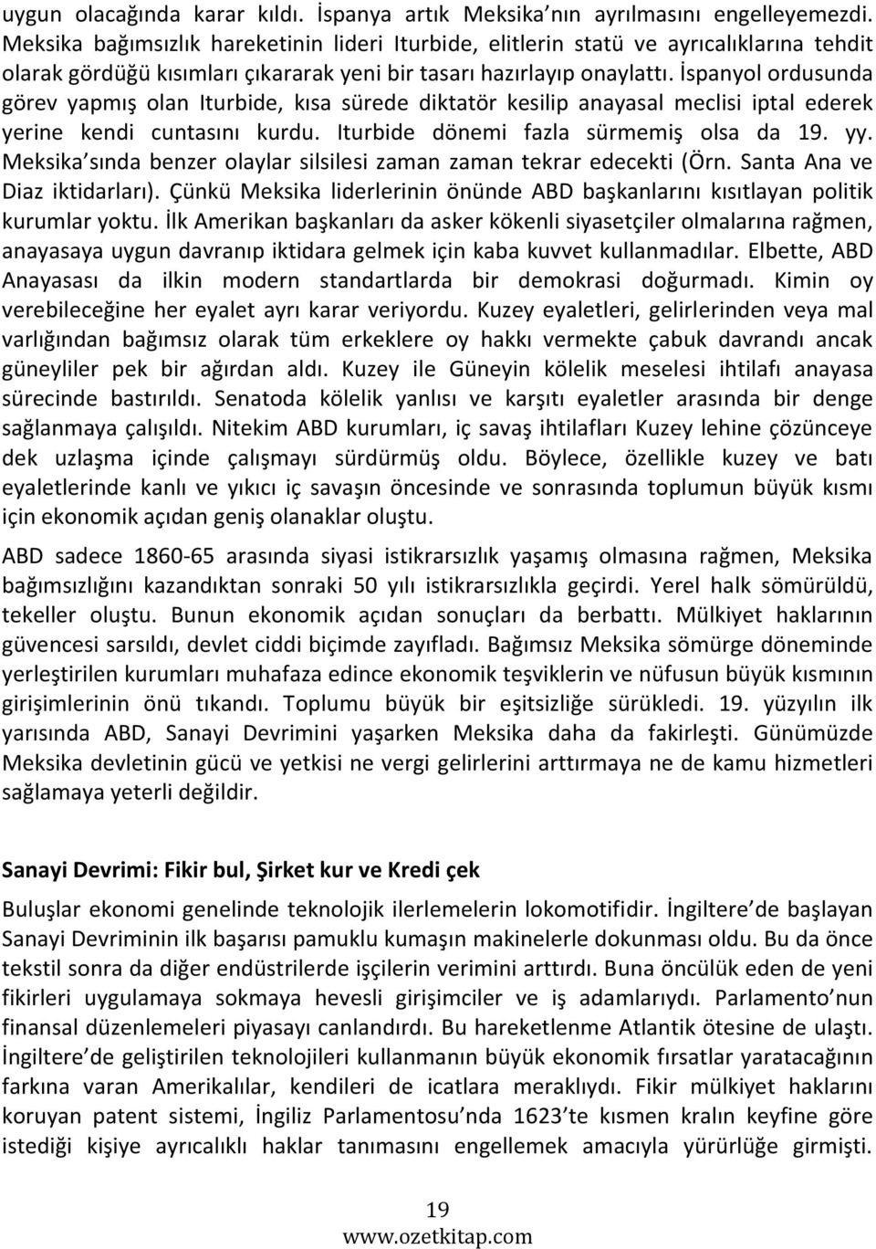 İspanyol ordusunda görev yapmış olan Iturbide, kısa sürede diktatör kesilip anayasal meclisi iptal ederek yerine kendi cuntasını kurdu. Iturbide dönemi fazla sürmemiş olsa da 19. yy.