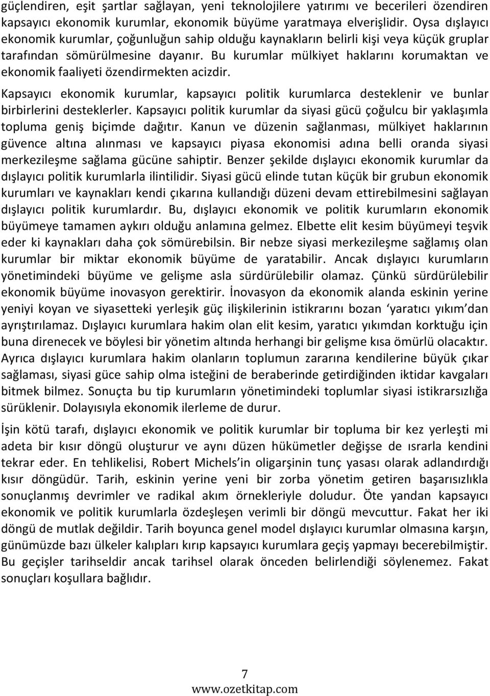 Bu kurumlar mülkiyet haklarını korumaktan ve ekonomik faaliyeti özendirmekten acizdir. Kapsayıcı ekonomik kurumlar, kapsayıcı politik kurumlarca desteklenir ve bunlar birbirlerini desteklerler.