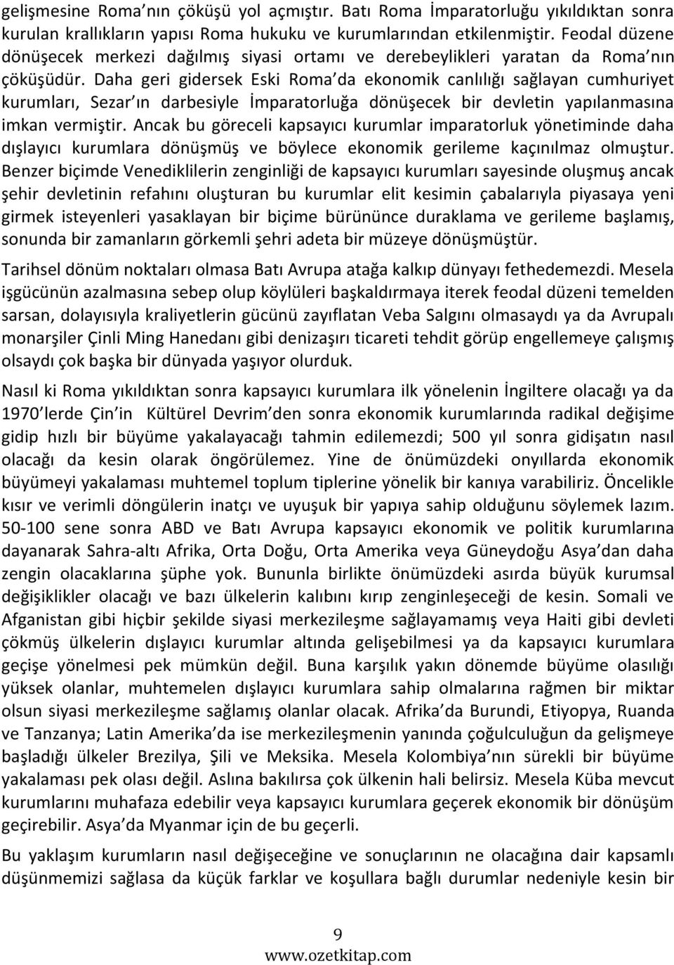 Daha geri gidersek Eski Roma da ekonomik canlılığı sağlayan cumhuriyet kurumları, Sezar ın darbesiyle İmparatorluğa dönüşecek bir devletin yapılanmasına imkan vermiştir.