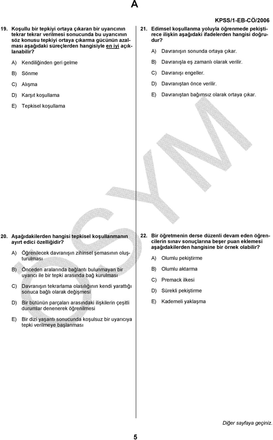 A) Davranışın sonunda ortaya çıkar. B) Davranışla eş zamanlı olarak verilir. C) Davranışı engeller. D) Davranıştan önce verilir. E) Davranıştan bağımsız olarak ortaya çıkar. E) Tepkisel koşullama 20.