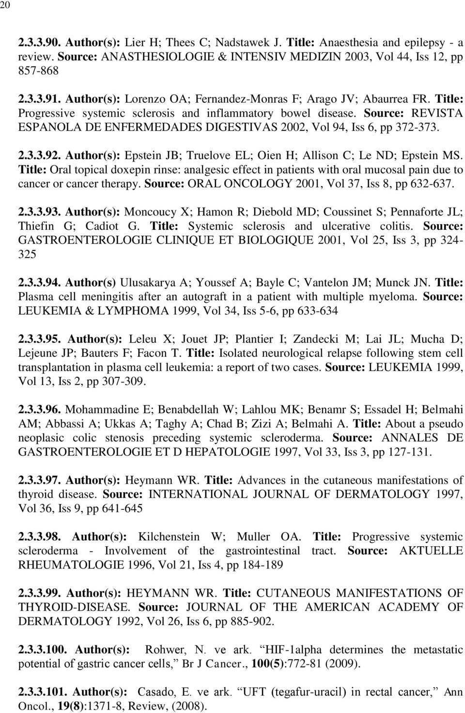 Source: REVISTA ESPANOLA DE ENFERMEDADES DIGESTIVAS 2002, Vol 94, Iss 6, pp 372-373. 2.3.3.92. Author(s): Epstein JB; Truelove EL; Oien H; Allison C; Le ND; Epstein MS.