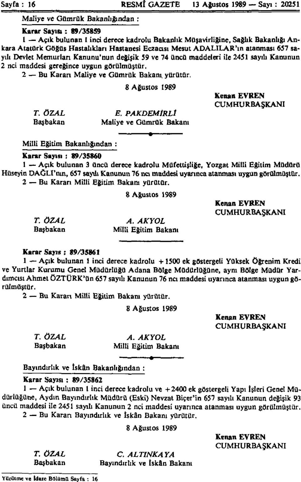 görülmüştür. 2 Bu Kararı Maliye ve Gümrük Bakanı, yürütür. T. ÖZAL Başbakan 8 Ağustos 1989 E.