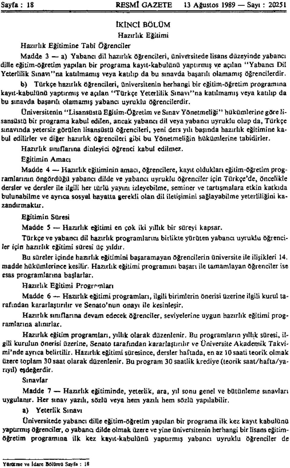 b) Türkçe hazırlık öğrencileri, üniversitenin herhangi bir eğitim-öğretim programına kayıt-kabulünü yaptırmış ve açılan "Türkçe Yeterlilik Sınavı"na katılmamış veya katılıp da bu sınavda başarılı