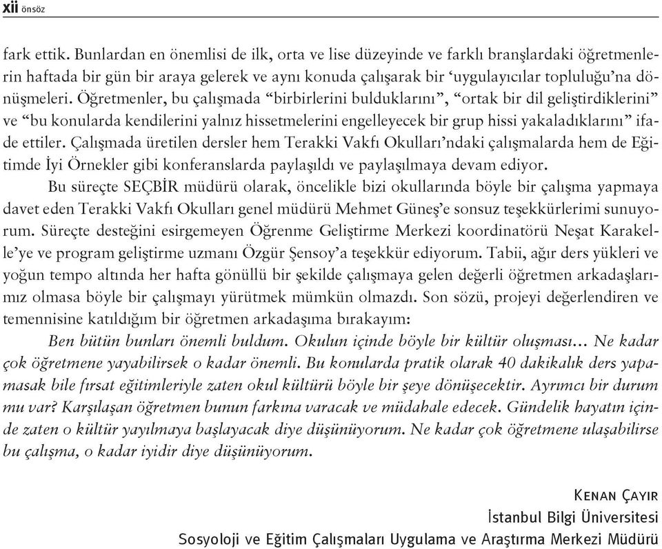 Öğretmenler, bu çalışmada birbirlerini bulduklarını, ortak bir dil geliştirdiklerini ve bu konularda kendilerini yalnız hissetmelerini engelleyecek bir grup hissi yakaladıklarını ifade ettiler.