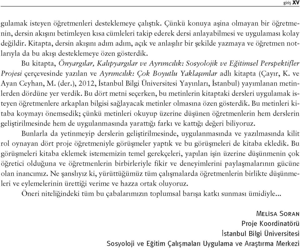 Kitapta, dersin akışını adım adım, açık ve anlaşılır bir şekilde yazmaya ve öğretmen notlarıyla da bu akışı desteklemeye özen gösterdik.