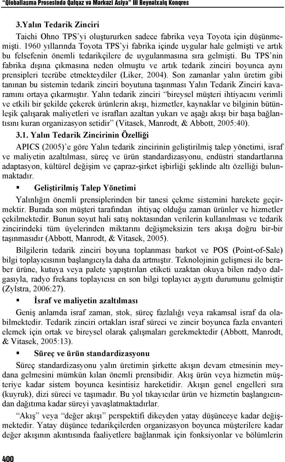 Bu TPS nin fabrika dışına çıkmasına neden olmuştu ve artık tedarik zinciri boyunca aynı prensipleri tecrübe etmekteydiler (Liker, 2004).