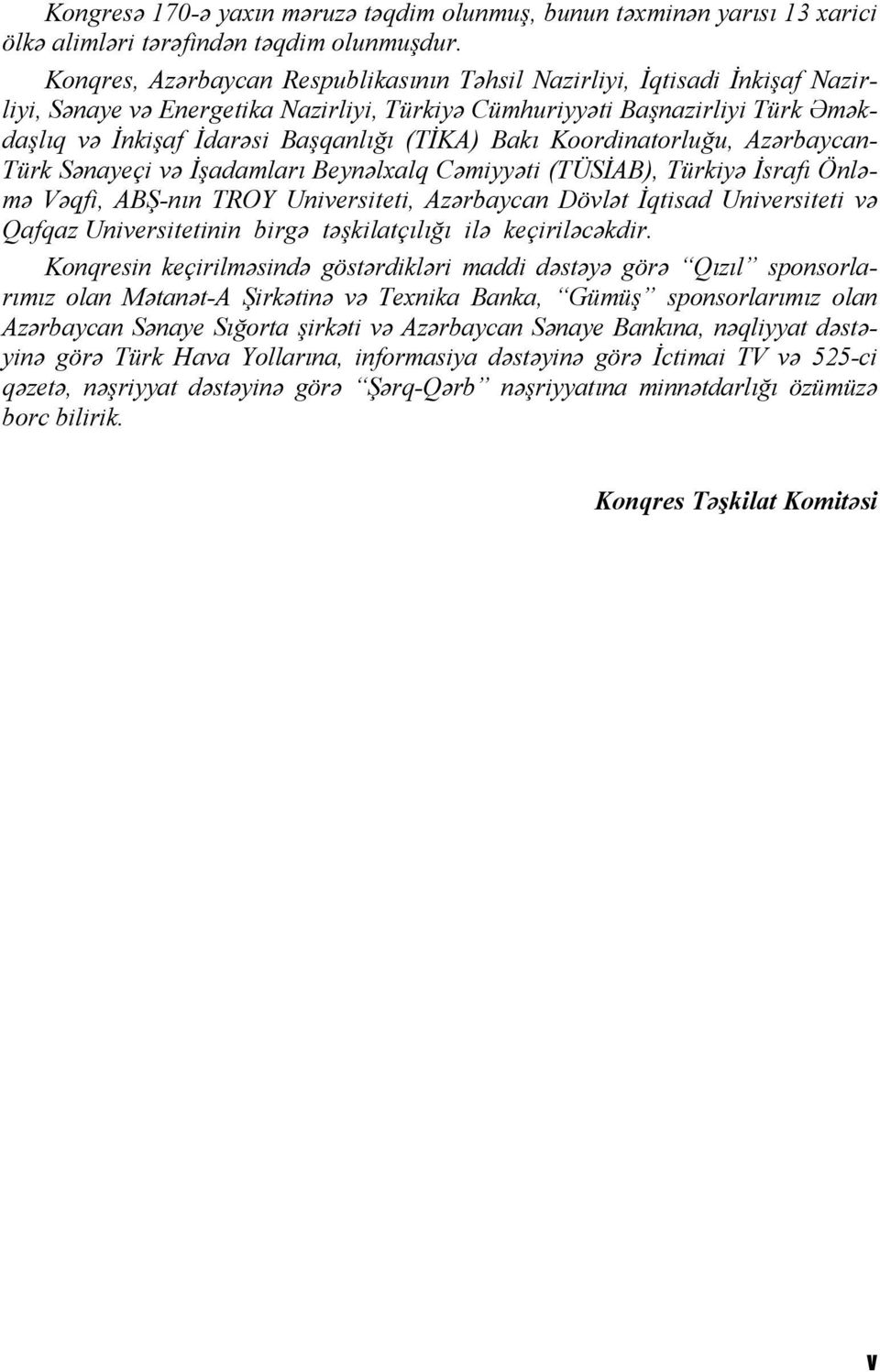 (TİKA) Bakı Koordinatorluğu, Azərbaycan- Türk Sənayeçi və İşadamları Beynəlxalq Cəmiyyəti (TÜSİAB), Türkiyə İsrafı Önləmə Vəqfi, ABŞ-nın TROY Universiteti, Azərbaycan Dövlət İqtisad Universiteti və