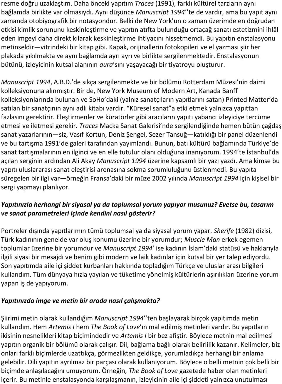 Belki de New York un o zaman üzerimde en doğrudan etkisi kimlik sorununu keskinleştirme ve yapıtın atıfta bulunduğu ortaçağ sanatı estetizmini ihlâl eden imgeyi daha direkt kılarak keskinleştirme