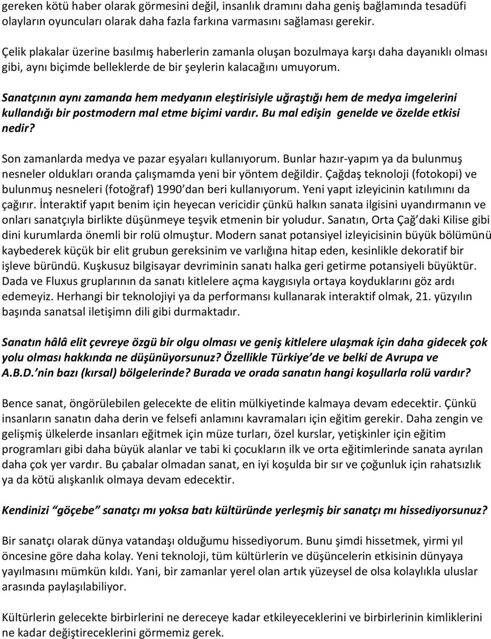 Sanatçının aynı zamanda hem medyanın eleştirisiyle uğraştığı hem de medya imgelerini kullandığı bir postmodern mal etme biçimi vardır. Bu mal edişin genelde ve özelde etkisi nedir?