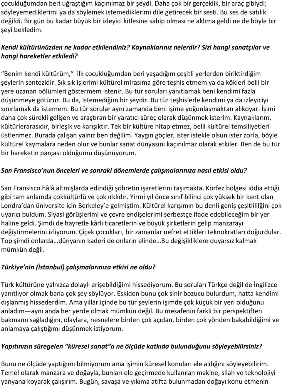 Sizi hangi sanatçılar ve hangi hareketler etkiledi? Benim kendi kültürüm, ilk çocukluğumdan beri yaşadığım çeşitli yerlerden biriktirdiğim şeylerin sentezidir.