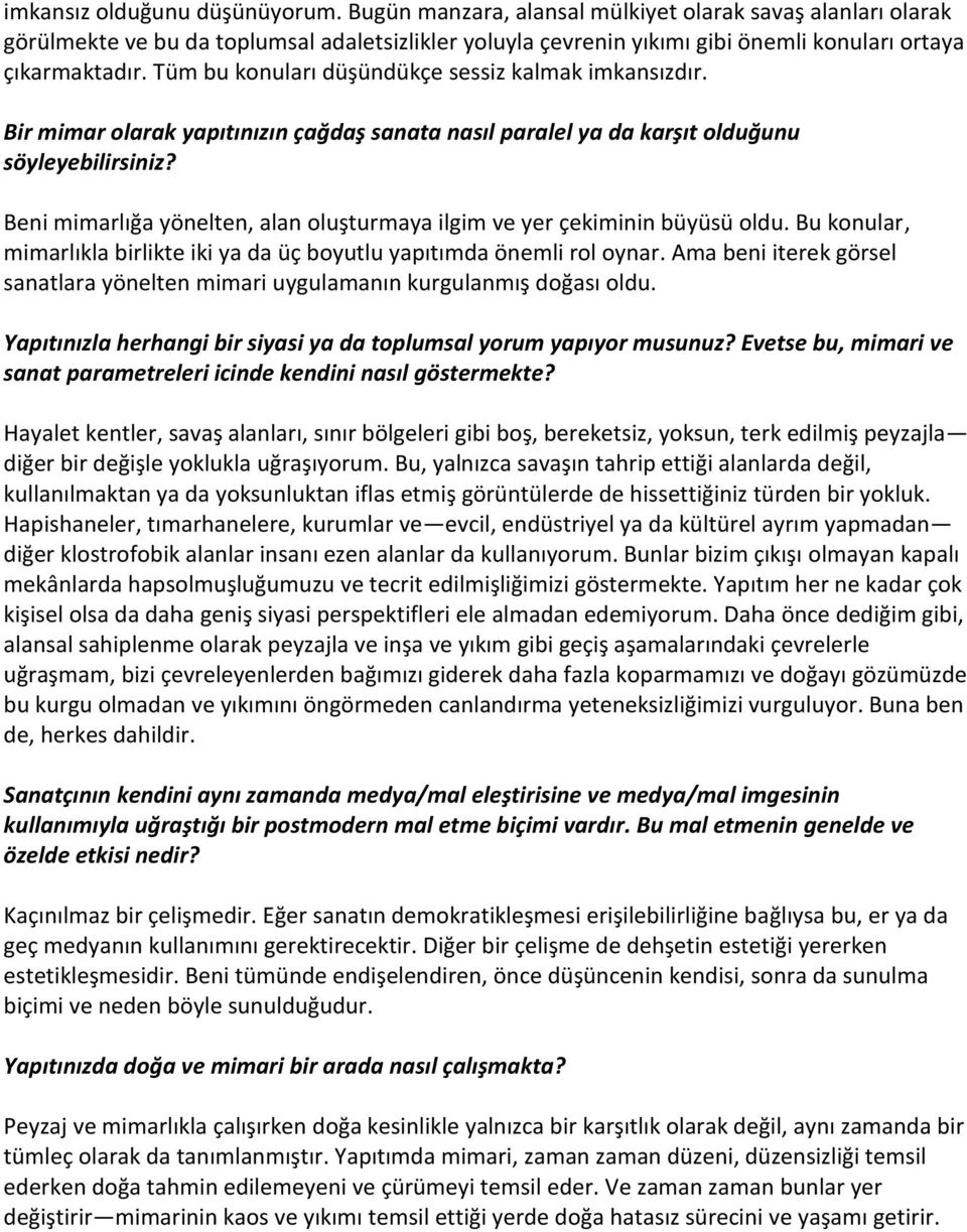 Tüm bu konuları düşündükçe sessiz kalmak imkansızdır. Bir mimar olarak yapıtınızın çağdaş sanata nasıl paralel ya da karşıt olduğunu söyleyebilirsiniz?