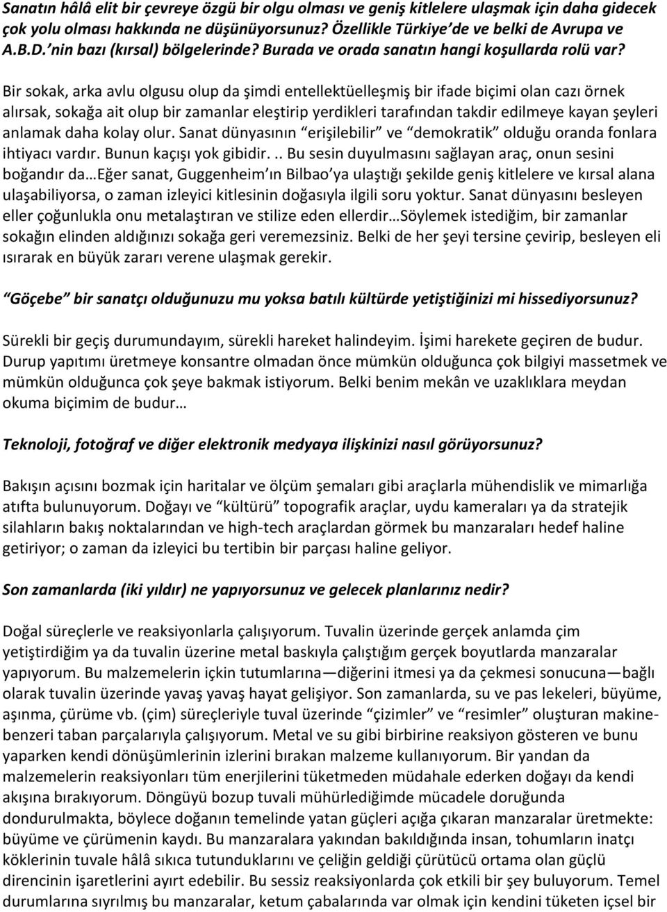 Bir sokak, arka avlu olgusu olup da şimdi entellektüelleşmiş bir ifade biçimi olan cazı örnek alırsak, sokağa ait olup bir zamanlar eleştirip yerdikleri tarafından takdir edilmeye kayan şeyleri