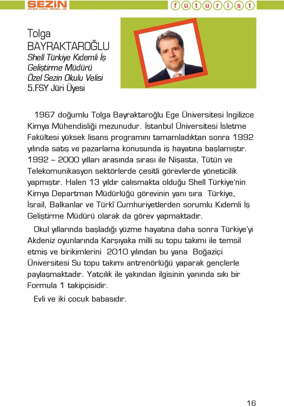 İstanbul Üniversitesi İsletme Fakültesi yüksek lisans programını tamamladıktan sonra 1992 yılında satış ve pazarlama konusunda iş hayatına başlamıştır.