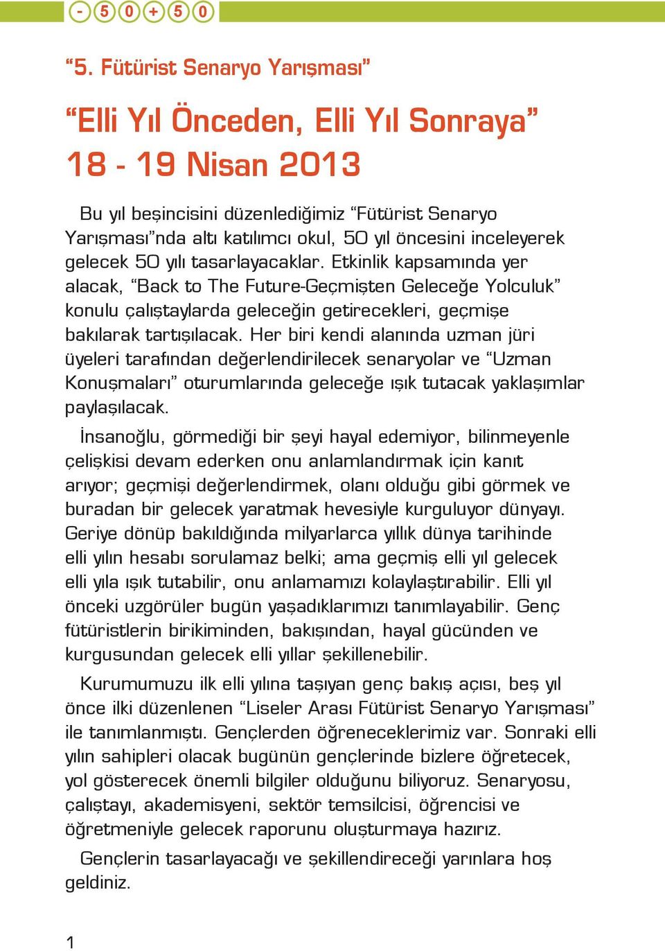 gelecek 50 yılı tasarlayacaklar. Etkinlik kapsamında yer alacak, Back to The Future-Geçmişten Geleceğe Yolculuk konulu çalıştaylarda geleceğin getirecekleri, geçmişe bakılarak tartışılacak.