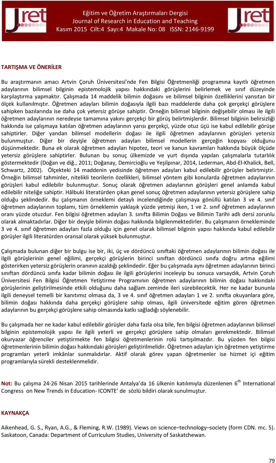 Öğretmen adayları bilimin doğasıyla ilgili bazı maddelerde daha çok gerçekçi görüşlere sahipken bazılarında ise daha çok yetersiz görüşe sahiptir.