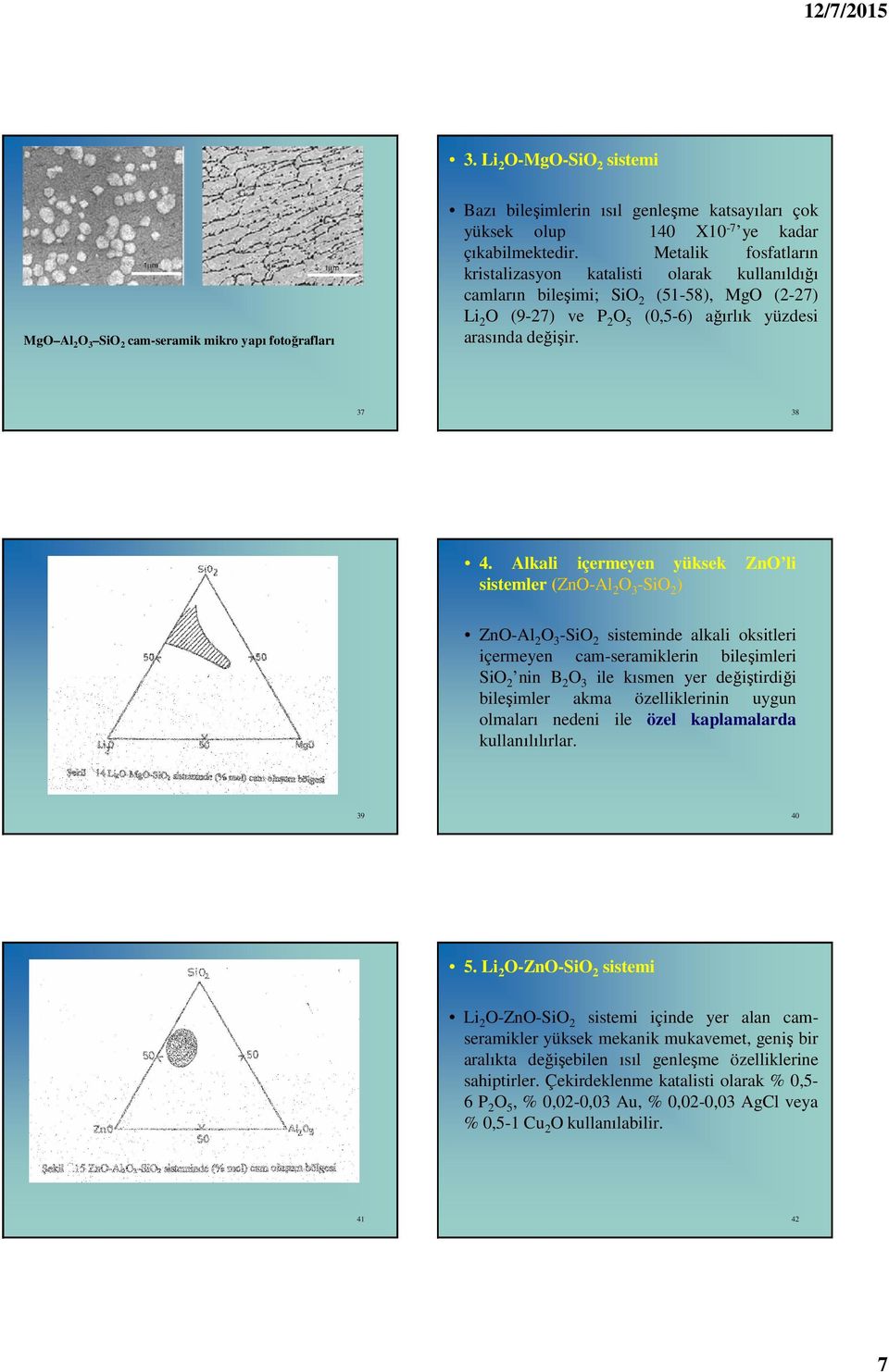 Alkali içermeyen yüksek ZnO li sistemler (ZnO-Al 2 O 3 -SiO 2 ) ZnO-Al 2 O 3 -SiO 2 sisteminde alkali oksitleri içermeyen cam-seramiklerin bileşimleri SiO 2 nin B 2 O 3 ile kısmen yer değiştirdiği