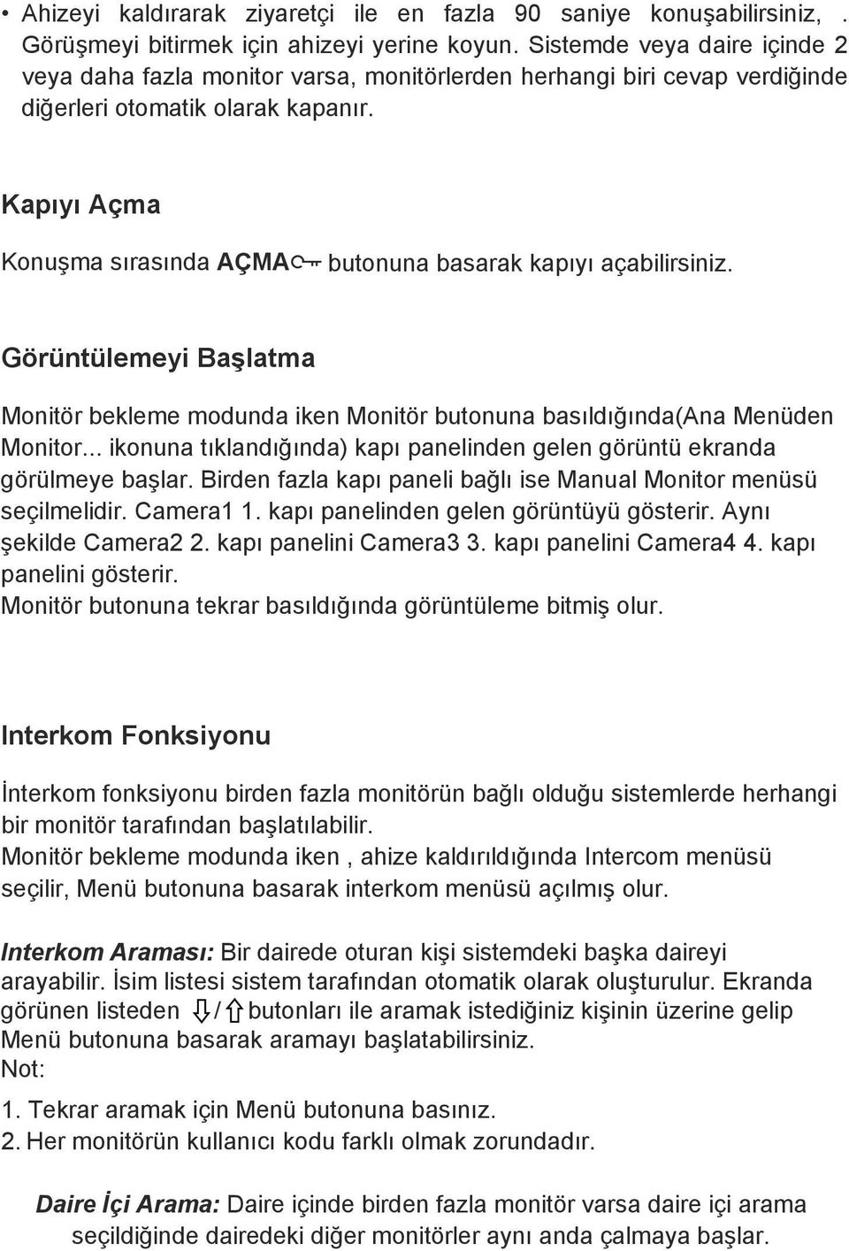 Kapıyı Açma Konuşma sırasında AÇMA butonuna basarak kapıyı açabilirsiniz. Görüntülemeyi Başlatma Monitör bekleme modunda iken Monitör butonuna basıldığında(ana Menüden Monitor.