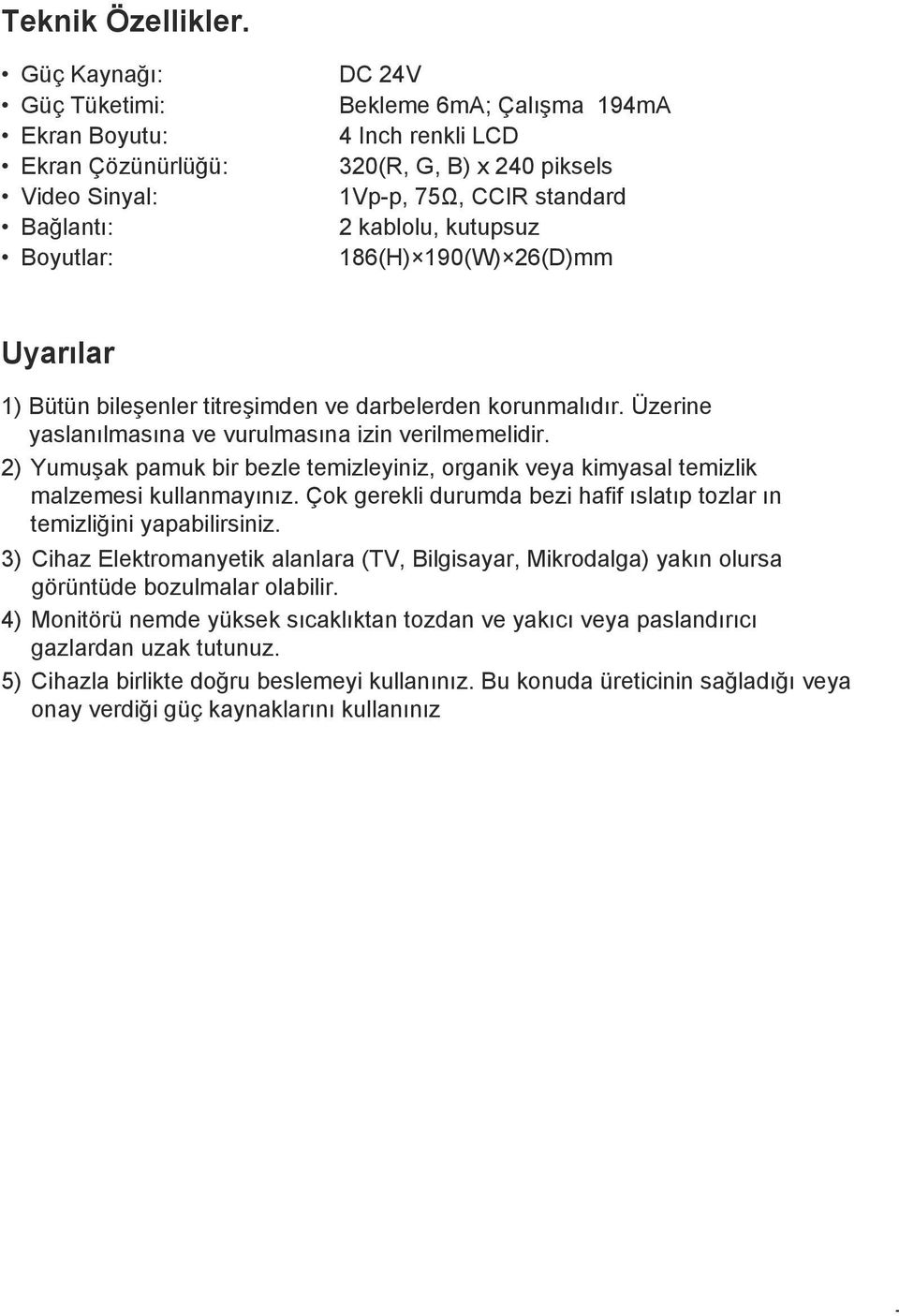 2 kablolu, kutupsuz 186(H) 190(W) 26(D)mm Uyarılar 1) Bütün bileşenler titreşimden ve darbelerden korunmalıdır. Üzerine yaslanılmasına ve vurulmasına izin verilmemelidir.