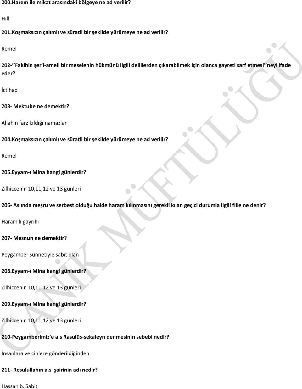 Allahın farz kıldığı namazlar 204.Koşmaksızın çalımlı ve süratli bir şekilde yürümeye ne ad verilir? Remel 205.Eyyam-ı Mina hangi günlerdir?