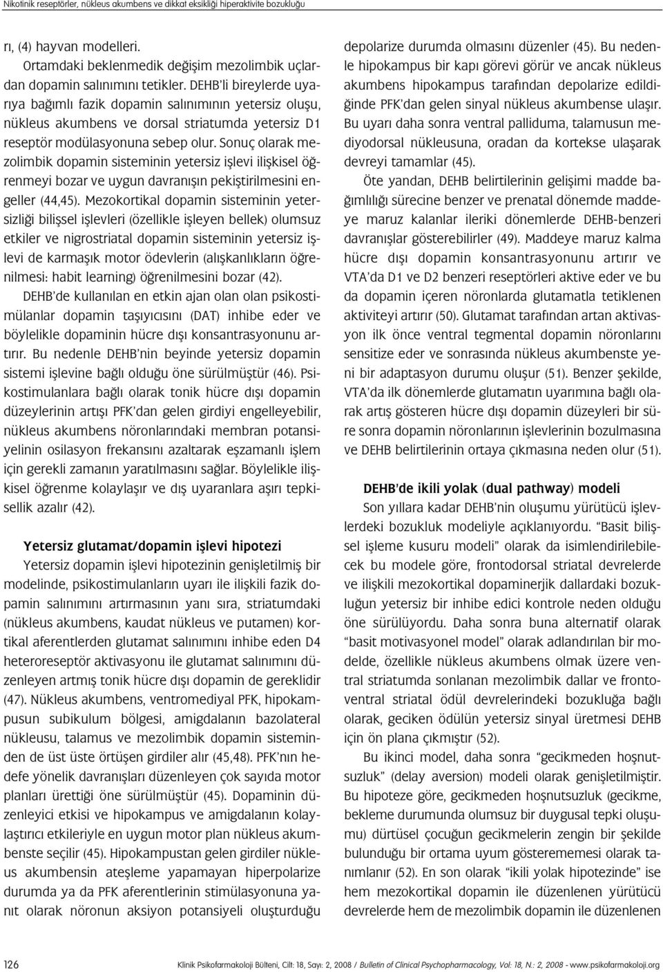 Sonuç olarak mezolimbik dopamin sisteminin yetersiz ifllevi iliflkisel ö renmeyi bozar ve uygun davran fl n pekifltirilmesini engeller (44,45).