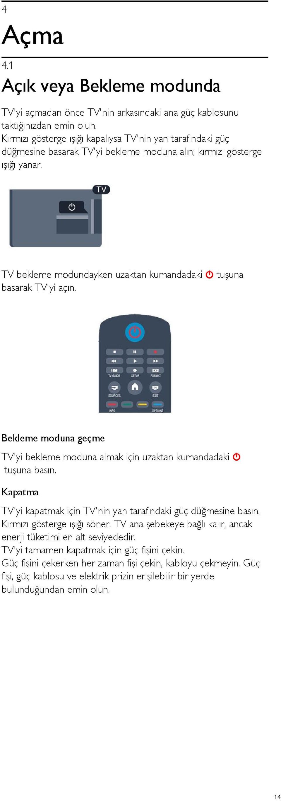 TV bekleme modundayken uzaktan kumandadaki tuşuna basarak TV'yi açın. Bekleme moduna geçme TV'yi bekleme moduna almak için uzaktan kumandadaki tuşuna basın.