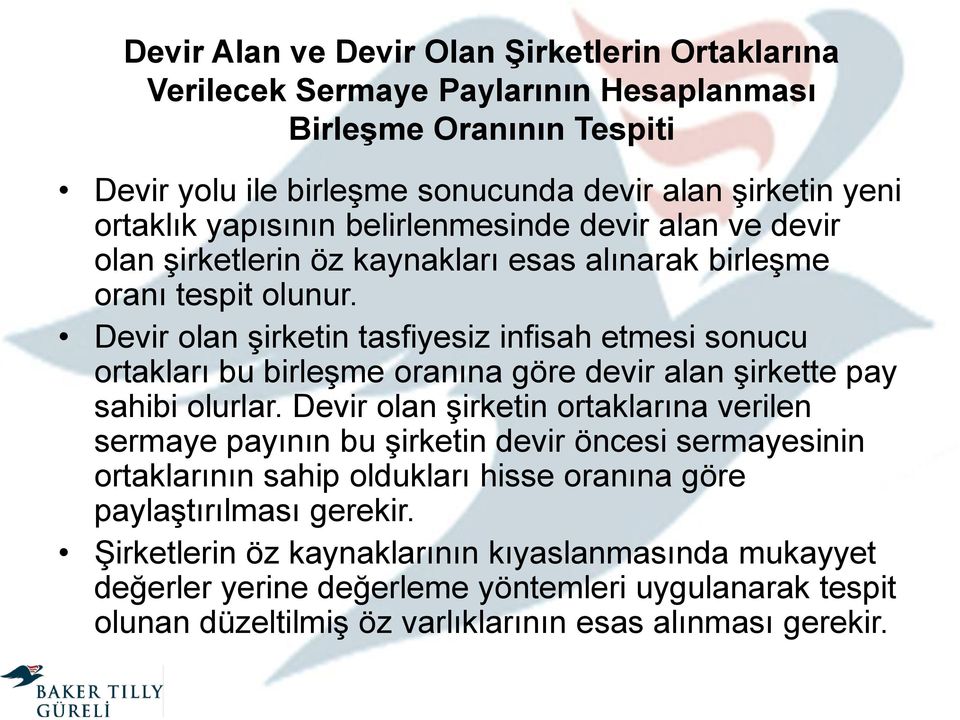 Devir olan şirketin tasfiyesiz infisah etmesi sonucu ortakları bu birleşme oranına göre devir alan şirkette pay sahibi olurlar.