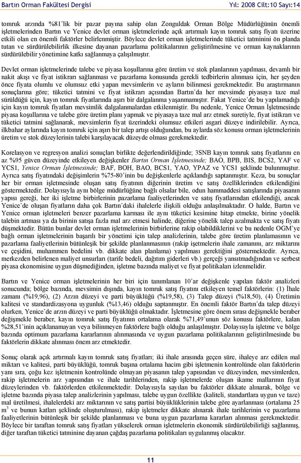 Böylece devlet rman işletmelerinde tüketici tatminini ön planda tutan ve sürdürülebilirlik ilkesine dayanan pazarlama plitikalarının geliştirilmesine ve rman kaynaklarının sürdürülebilir yönetimine