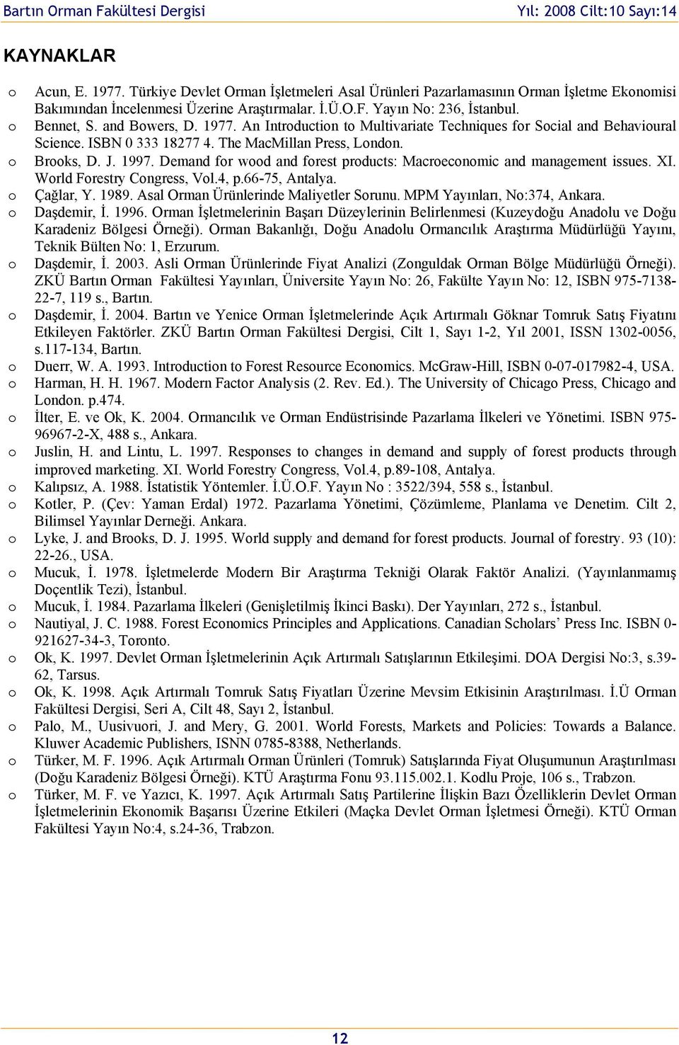 Demand fr wd and frest prducts: Macrecnmic and management issues. ΧI. Wrld Frestry Cngress, Vl.4, p.66-75, Antalya. Çağlar, Y. 1989. Asal Orman Ürünlerinde Maliyetler Srunu.