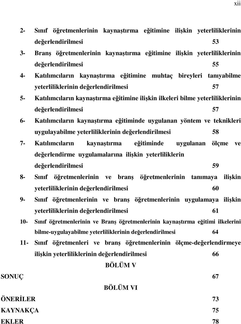 değerlendirilmesi 57 6- Katılımcıların kaynaştırma eğitiminde uygulanan yöntem ve teknikleri uygulayabilme yeterliliklerinin değerlendirilmesi 58 7- Katılımcıların kaynaştırma eğitiminde uygulanan