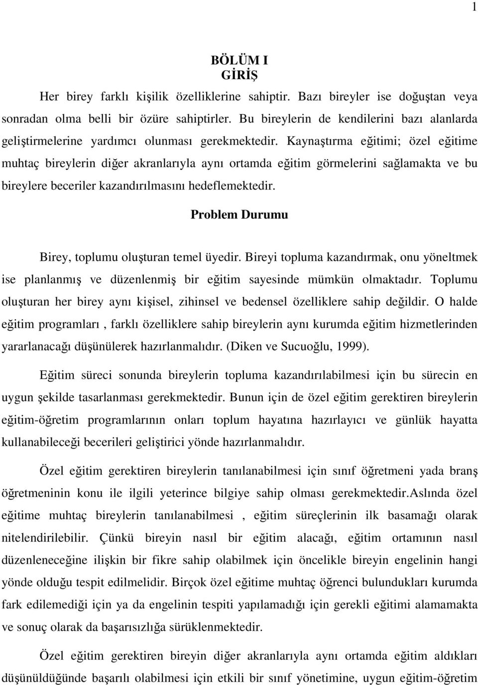 Kaynaştırma eğitimi; özel eğitime muhtaç bireylerin diğer akranlarıyla aynı ortamda eğitim görmelerini sağlamakta ve bu bireylere beceriler kazandırılmasını hedeflemektedir.