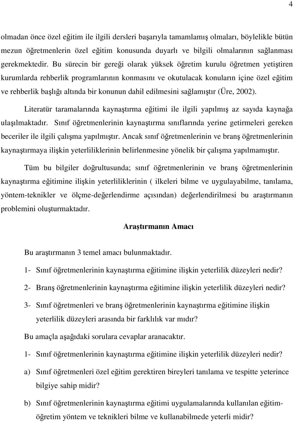 dahil edilmesini sağlamıştır (Üre, 2002). Literatür taramalarında kaynaştırma eğitimi ile ilgili yapılmış az sayıda kaynağa ulaşılmaktadır.