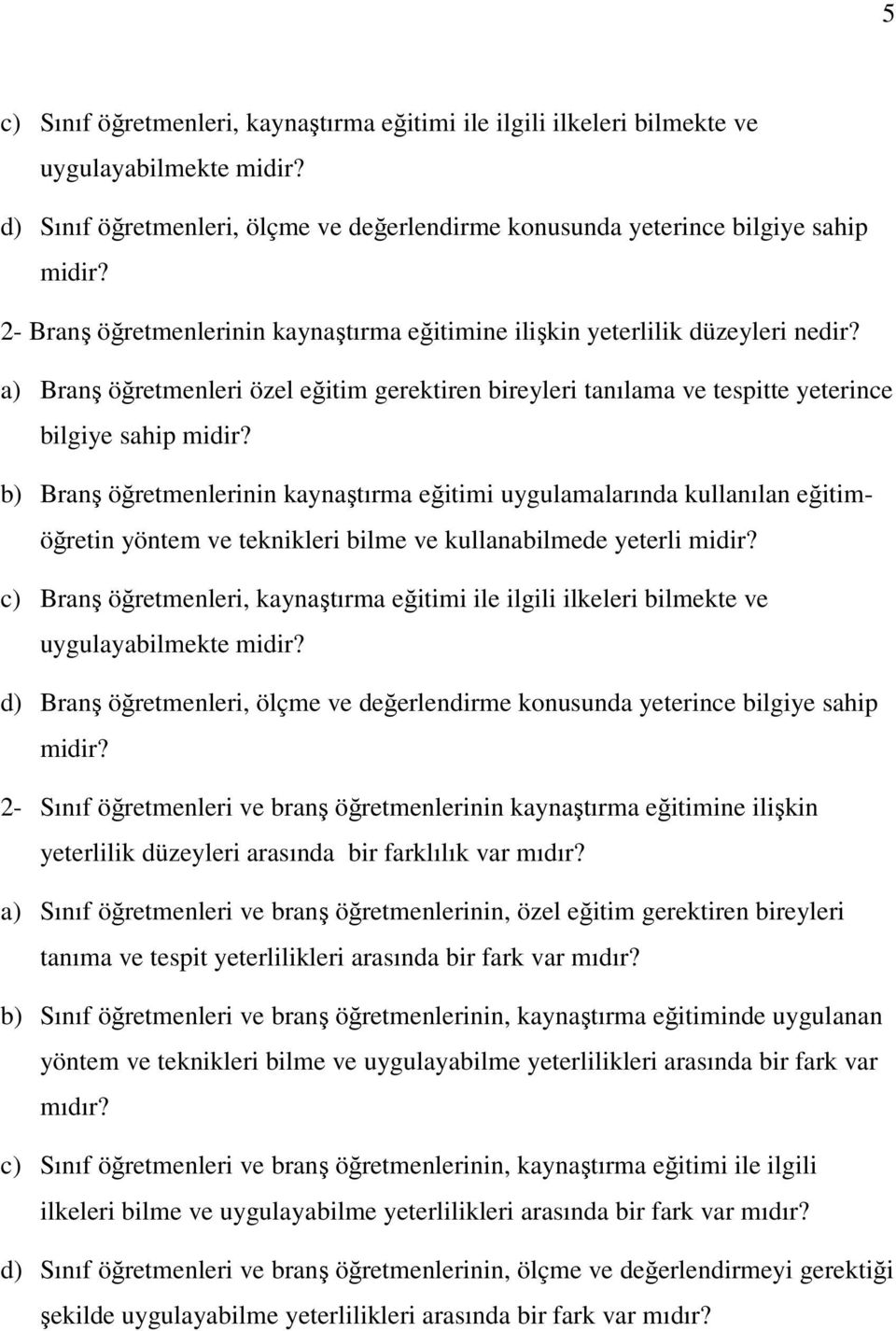 b) Branş öğretmenlerinin kaynaştırma eğitimi uygulamalarında kullanılan eğitimöğretin yöntem ve teknikleri bilme ve kullanabilmede yeterli midir?