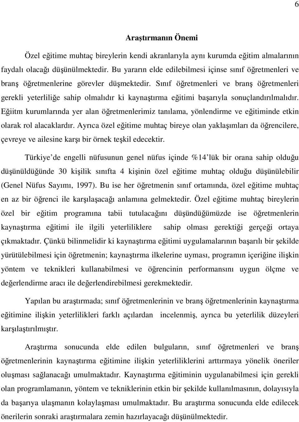 Sınıf öğretmenleri ve branş öğretmenleri gerekli yeterliliğe sahip olmalıdır ki kaynaştırma eğitimi başarıyla sonuçlandırılmalıdır.