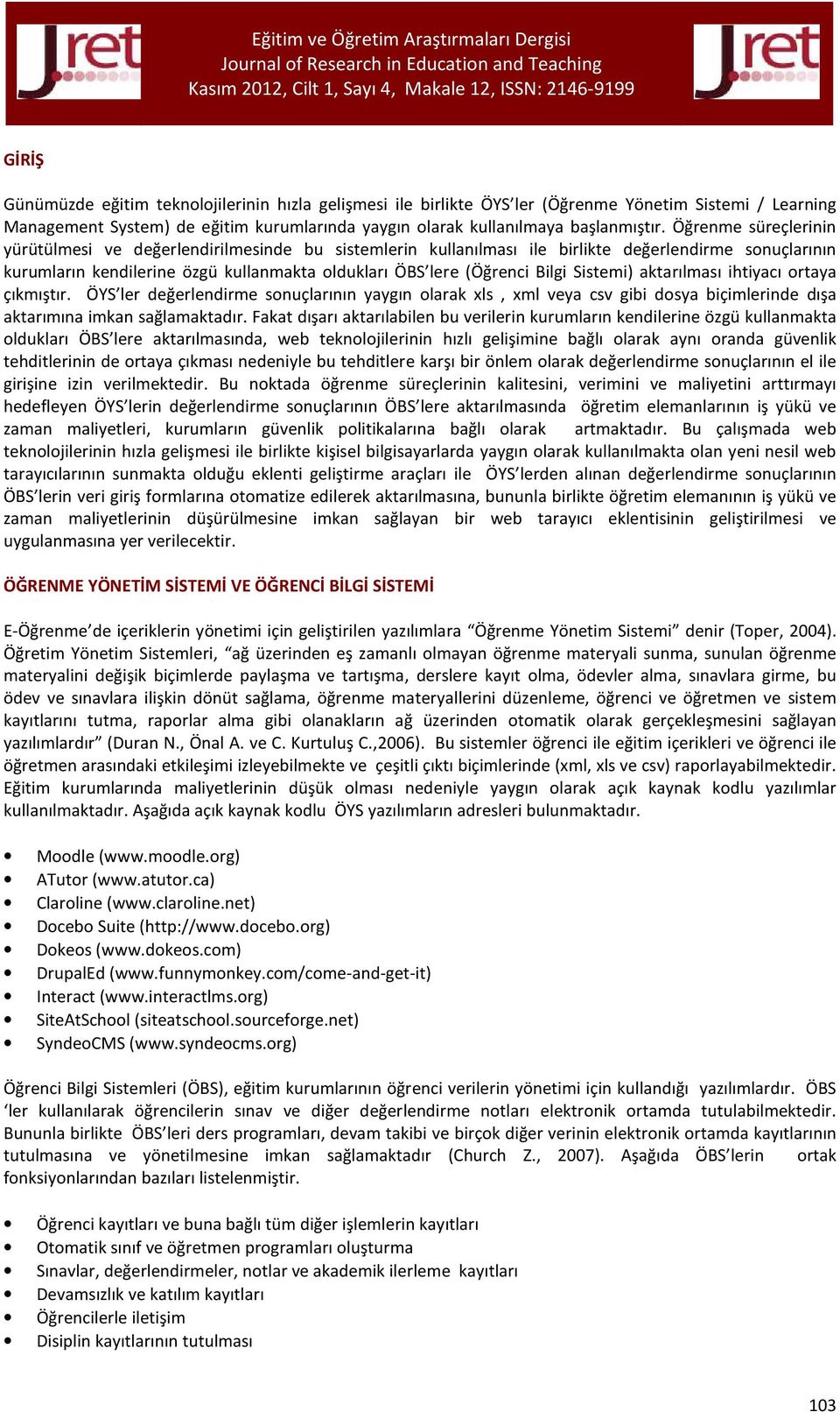 Sistemi) aktarılması ihtiyacı ortaya çıkmıştır. ÖYS ler değerlendirme sonuçlarının yaygın olarak xls, xml veya csv gibi dosya biçimlerinde dışa aktarımına imkan sağlamaktadır.