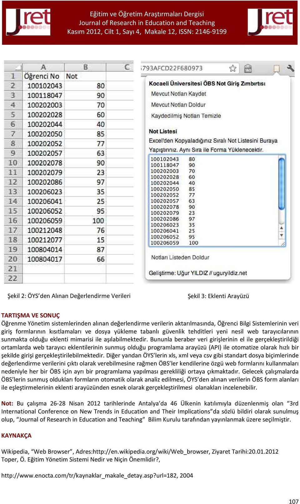 Bununla beraber veri girişlerinin el ile gerçekleştirildiği ortamlarda web tarayıcı eklentilerinin sunmuş olduğu programlama arayüzü (API) ile otomatize olarak hızlı bir şekilde girişi