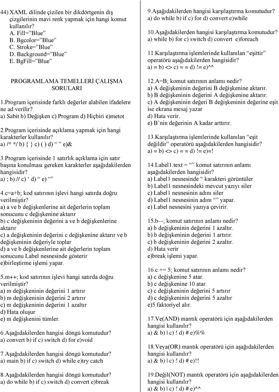 Program içerisinde açıklama yapmak için hangi karakterler kullanılır? a) /* */ b) { } c) ( ) d) e)& 3.