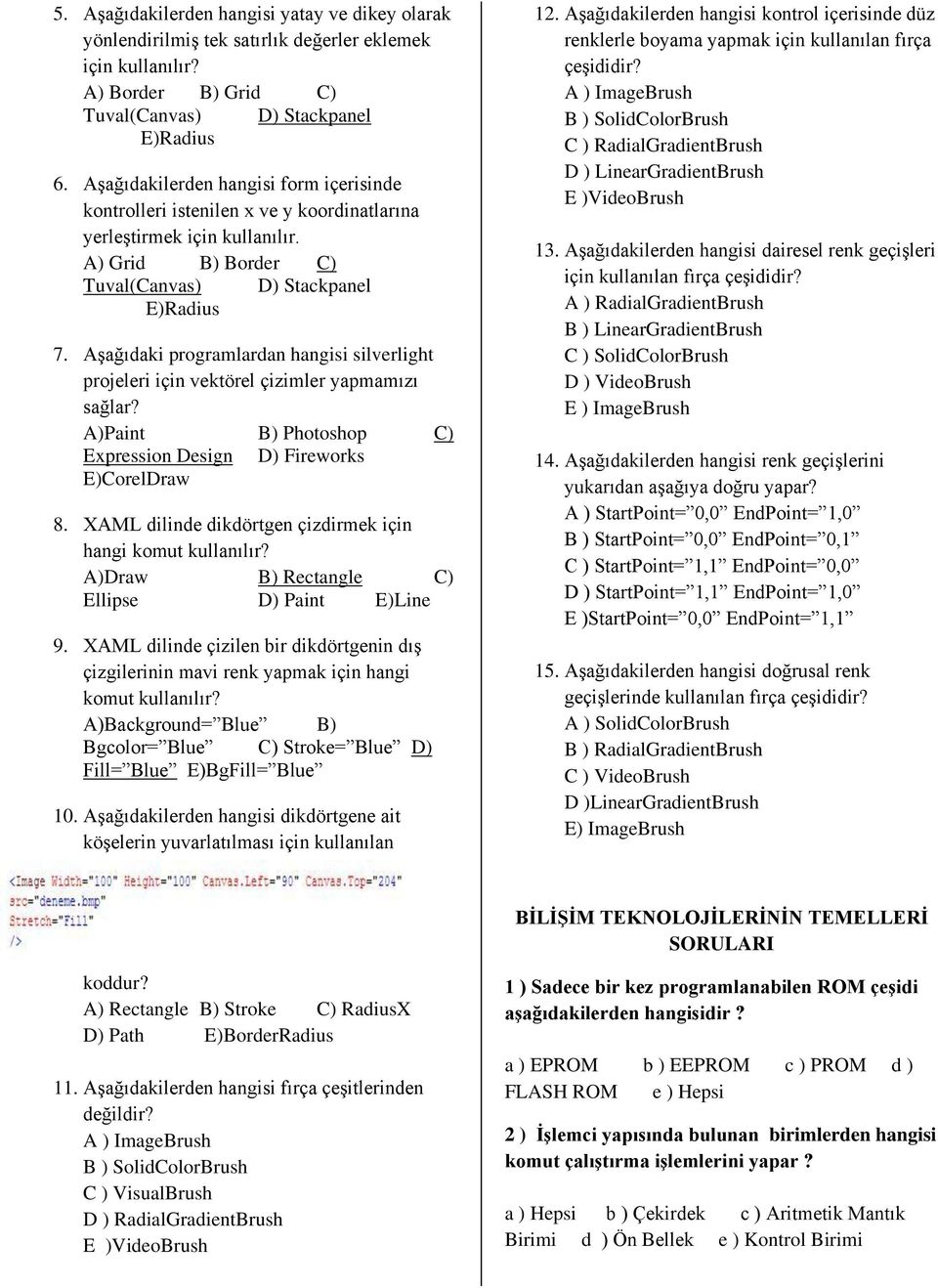 Aşağıdaki programlardan hangisi silverlight projeleri için vektörel çizimler yapmamızı sağlar? A)Paint B) Photoshop C) Expression Design D) Fireworks E)CorelDraw 8.