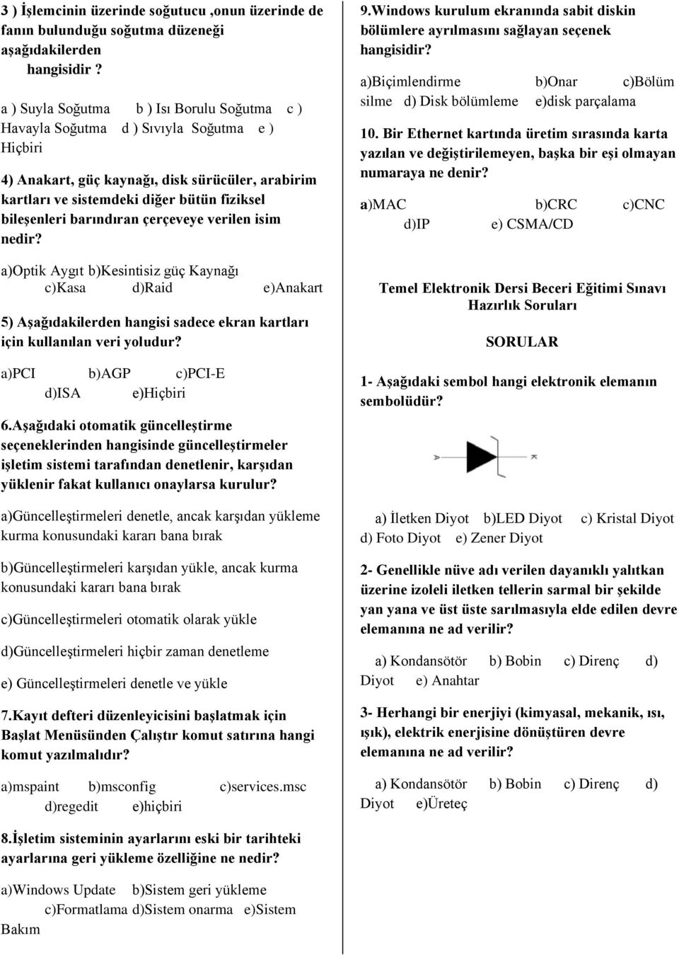 barındıran çerçeveye verilen isim nedir? a)optik Aygıt b)kesintisiz güç Kaynağı c)kasa d)raid e)anakart 5) AĢağıdakilerden hangisi sadece ekran kartları için kullanılan veri yoludur?