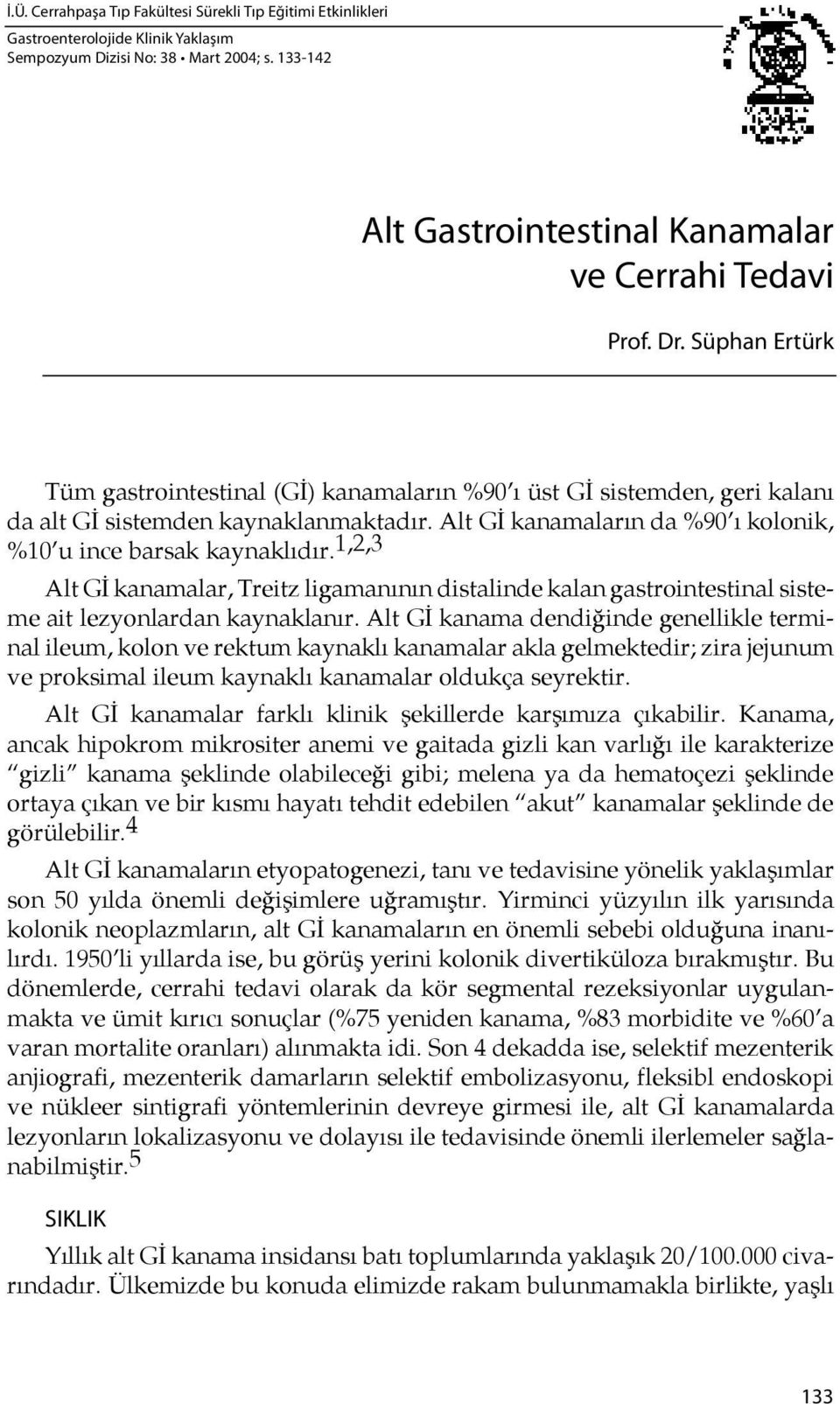 Alt Gİ kanamaların da %90 ı kolonik, %10 u in ce bar sak kay naklı dır. 1,2,3 Alt Gİ kanamalar, Treitz ligamanı nın distalinde kalan gastrointestinal sisteme ait lezyonlardan kaynaklanır.