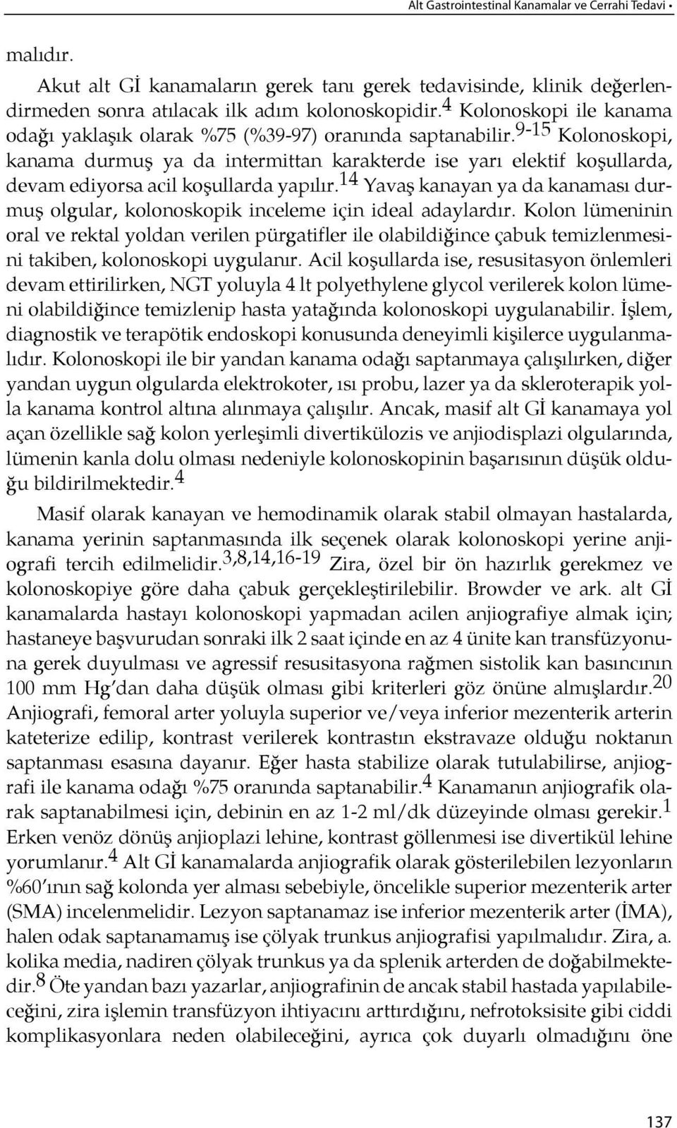 9-15 Kolonoskopi, kanama durmuş ya da intermittan karakterde ise yarı elek tif ko şullarda, devam ediyorsa acil koşullarda yapı lır.