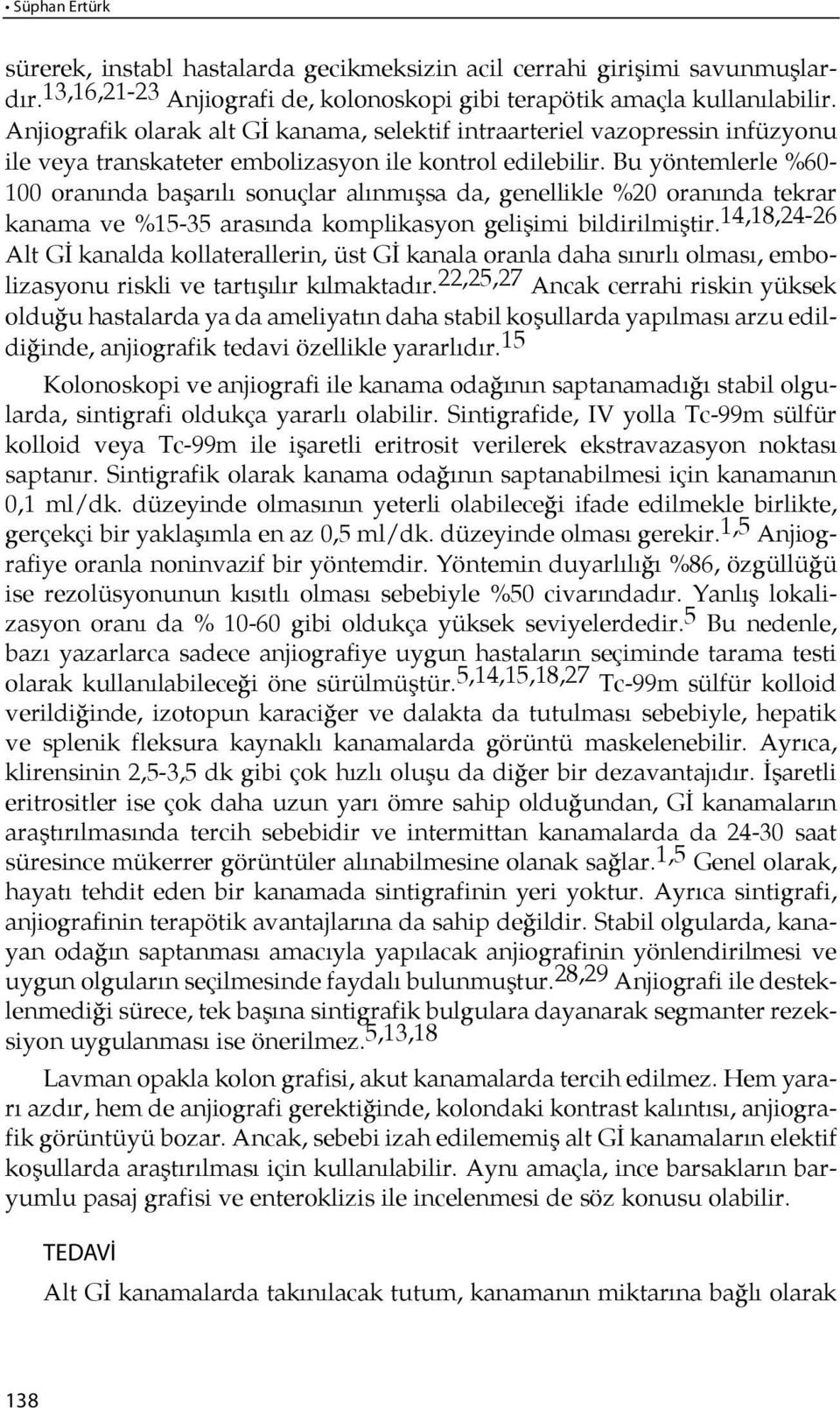 Bu yöntemlerle %60-100 ora nında ba şarı lı sonuçlar alınmışsa da, genellikle %20 oranında tekrar ka na ma ve %15-35 ara sında komplikasyon geli şimi bildirilmiştir.