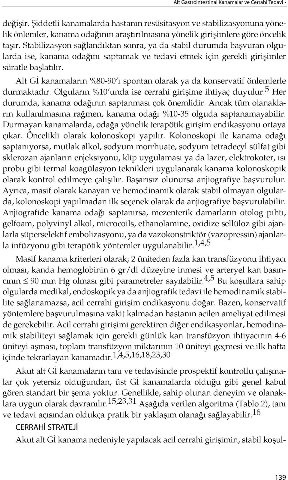 Stabilizasyon sağlandık tan son ra, ya da sta bil du rum da başvuran olgularda ise, kanama odağı nı saptamak ve tedavi etmek için ge rekli giri şimler süratle başlatı lır.