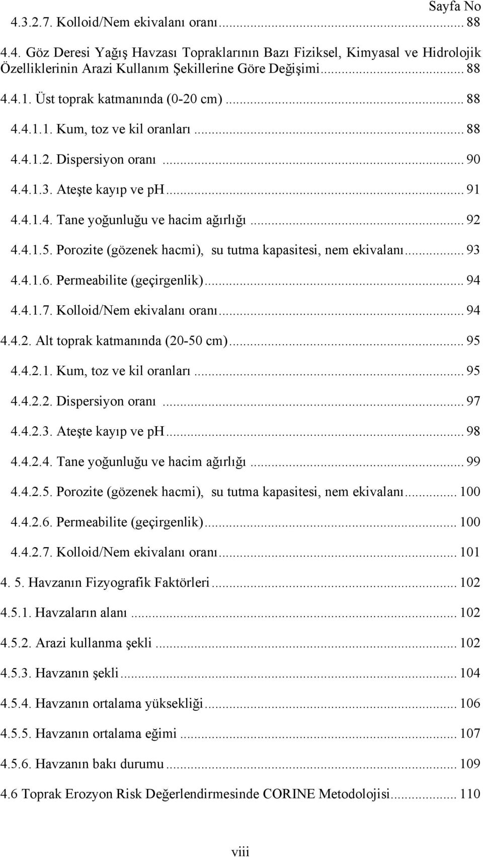 Porozite (gözenek hacmi), su tutma kapasitesi, nem ekivalanı... 93 4.4.1.6. Permeabilite (geçirgenlik)... 94 4.4.1.7. Kolloid/Nem ekivalanı oranı... 94 4.4.2. Alt toprak katmanında (20-50 cm)... 95 4.