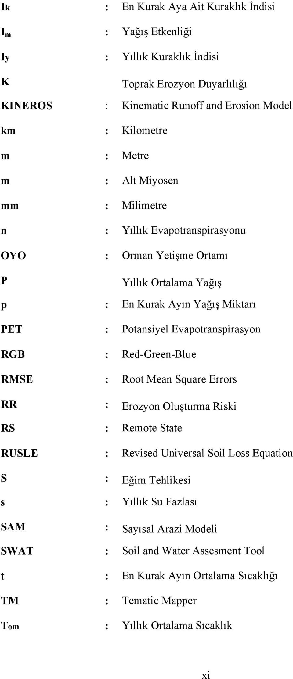 Evapotranspirasyon RGB : Red-Green-Blue RMSE : Root Mean Square Errors RR : Erozyon Oluşturma Riski RS : Remote State RUSLE : Revised Universal Soil Loss Equation S : Eğim