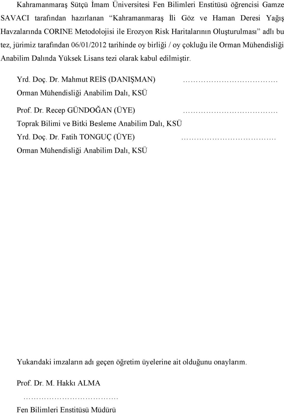 olarak kabul edilmiştir. Yrd. Doç. Dr. Mahmut REİS (DANIŞMAN) Orman Mühendisliği Anabilim Dalı, KSÜ. Prof. Dr. Recep GÜNDOĞAN (ÜYE). Toprak Bilimi ve Bitki Besleme Anabilim Dalı, KSÜ Yrd.