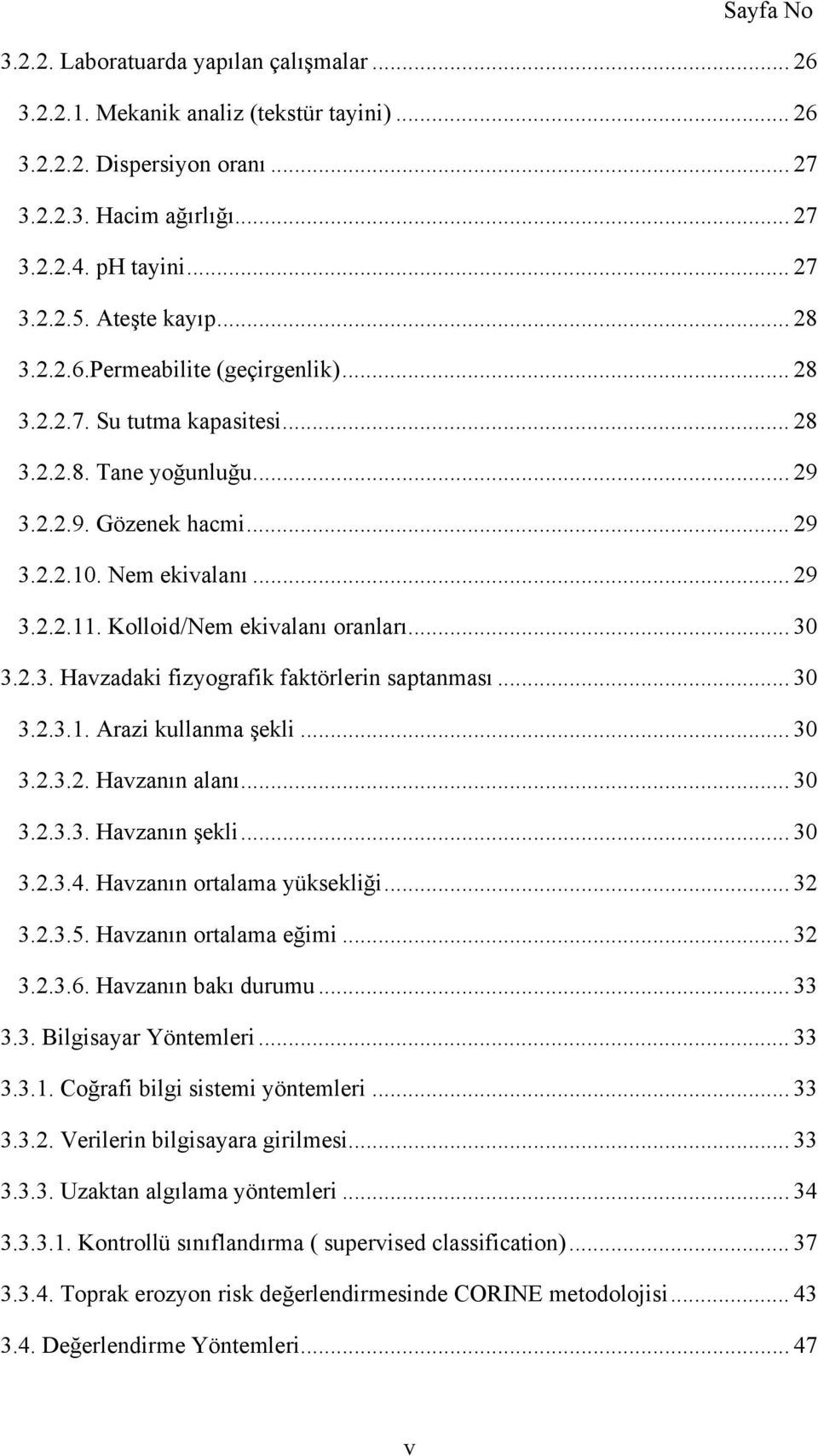 Kolloid/Nem ekivalanı oranları... 30 3.2.3. Havzadaki fizyografik faktörlerin saptanması... 30 3.2.3.1. Arazi kullanma şekli... 30 3.2.3.2. Havzanın alanı... 30 3.2.3.3. Havzanın şekli... 30 3.2.3.4.