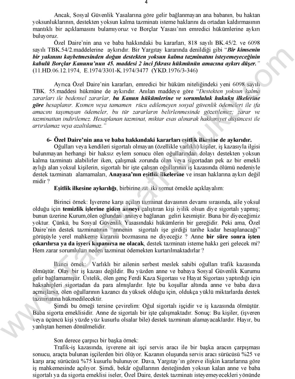 maddelerine aykırıdır. Bir Yargıtay kararında denildiği gibi Bir kimsenin bir yakınını kaybetmesinden doğan destekten yoksun kalma tazminatını isteyemeyeceğinin kabulü Borçlar Kanunu nun 45.