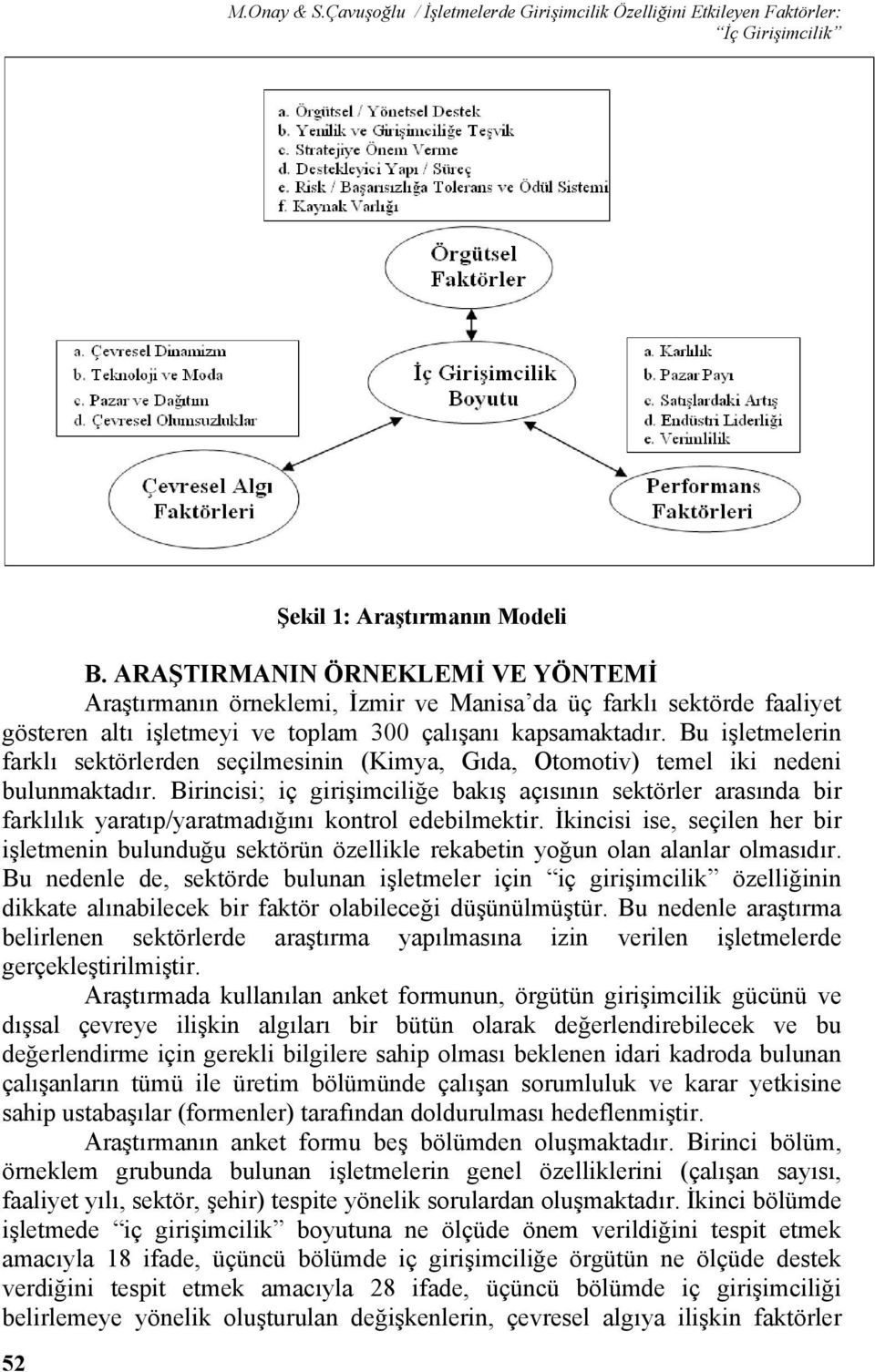 Bu işletmelerin farklı sektörlerden seçilmesinin (Kimya, Gıda, Otomotiv) temel iki nedeni bulunmaktadır.